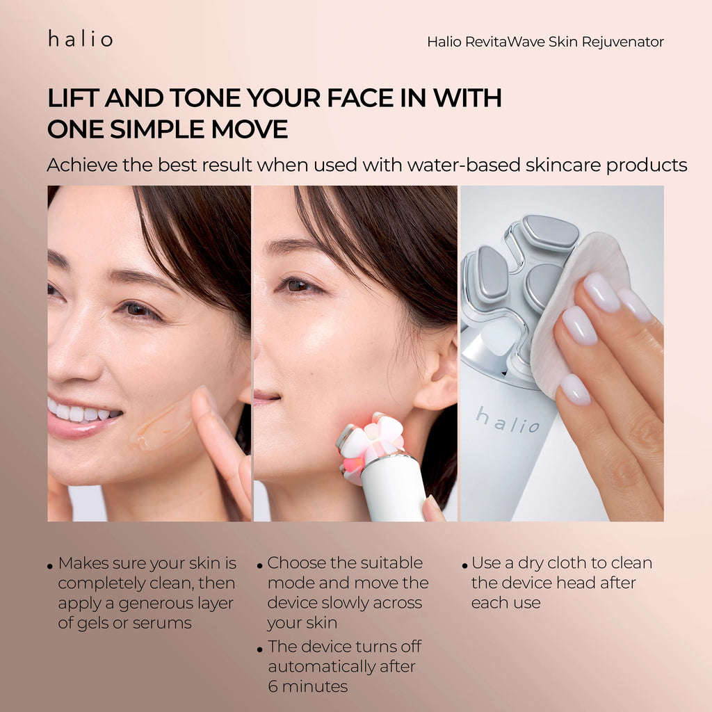 LIFT AND TONE YOUR FACE IN WITH ONE SIMPLE MOVE - Achieve the best result when used with water-based skincare products - Makes sure your skin in completely clean, then apply a generous layer of gels or serums - Choose the suitable mode and move the device slowly across your skin - The device turns off automatically after 6 minutes - Use dry cloth to clean the device head after each use