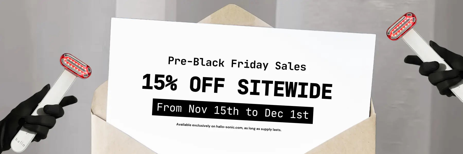 Pre-black Friday Sales - 15% off sitewide - From Nov 15th to Dec 1st - Available exclusively on halio-sonic.com, as long as supply lasts